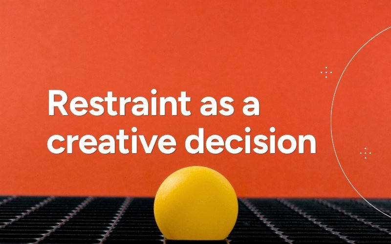 Restraint as a creative decision
